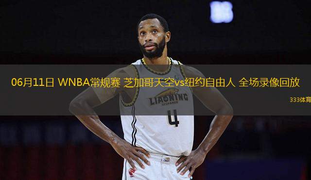 06月11日 WNBA常規(guī)賽 芝加哥天空vs紐約自由人 全場(chǎng)錄像回放