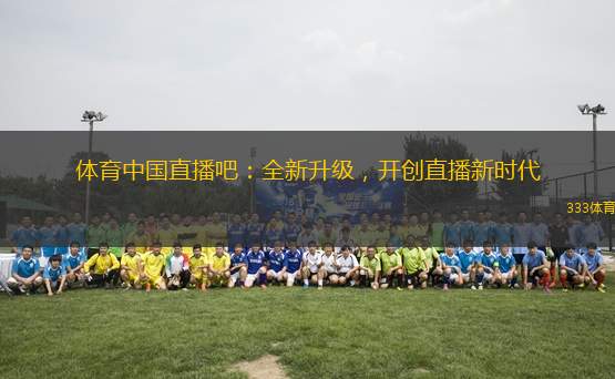 體育中國直播吧：全新升級，開創(chuàng)直播新時代