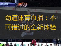 勁道體育直播：不可錯(cuò)過(guò)的全新體驗(yàn)