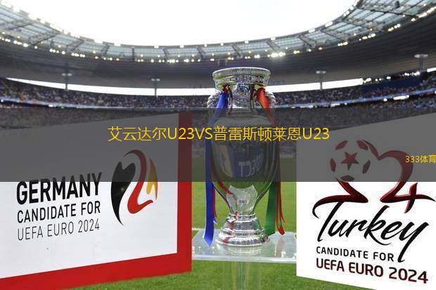 艾云達(dá)爾U23VS普雷斯頓萊恩U23