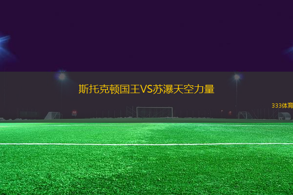 斯托克頓國(guó)王VS蘇瀑天空力量