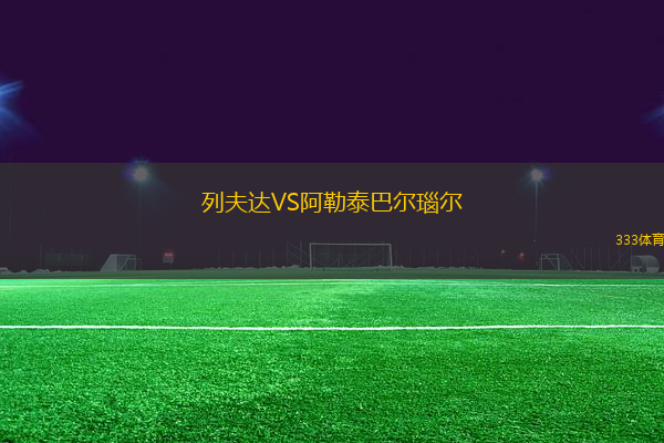 列夫達(dá)VS阿勒泰巴爾瑙爾