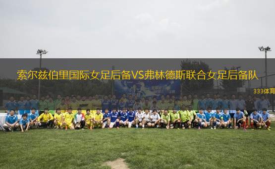 索爾茲伯里國際女足后備VS弗林德斯聯(lián)合女足后備隊