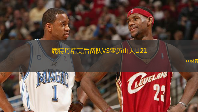 鹿特丹精英后備隊(duì)VS亞歷山大U21