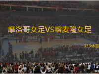 摩洛哥女足VS喀麥隆女足