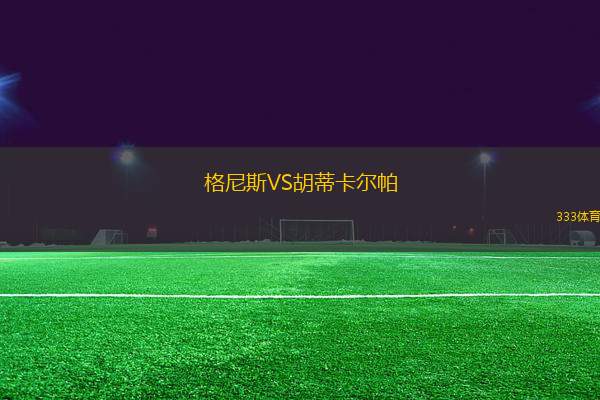 格尼斯VS胡蒂卡爾帕