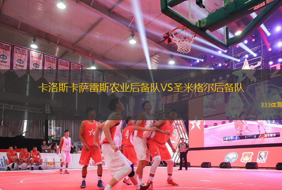 卡洛斯卡薩雷斯農(nóng)業(yè)后備隊VS圣米格爾后備隊